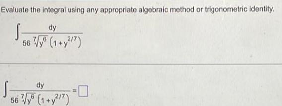  Evaluate the integral using any appropriate algebraic method or trigonometric identity