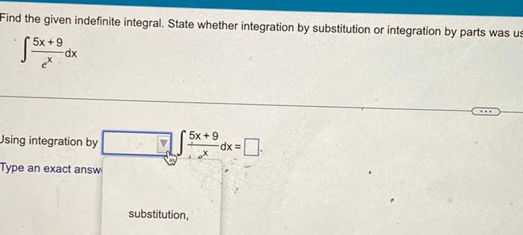 Find the given indefinite integral State whether integration by substitution or