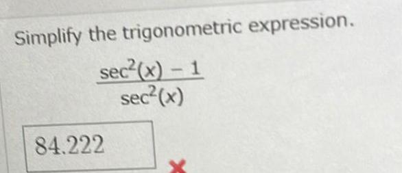 Simplify the trigonometnc expression. sec2(x) 1 see (x) 84.222