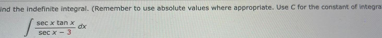ind the indefinite integral Remember to use absolute values where appropriate