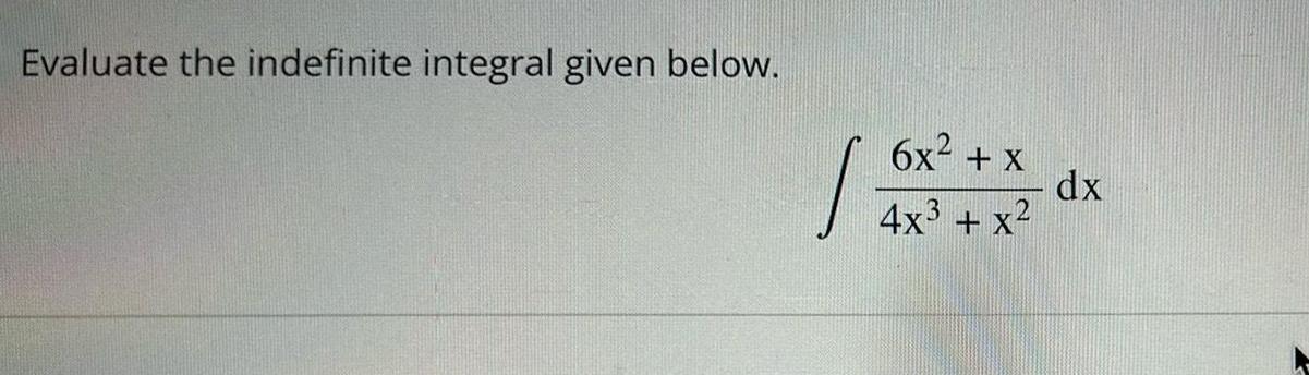 Evaluate the indefinite integral given below. 6x2 + x 4X3 + X