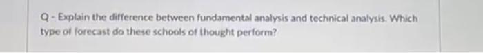 Q Explain the dtfercnce fundarnentl analysis and technical anatysis. Whkh do these