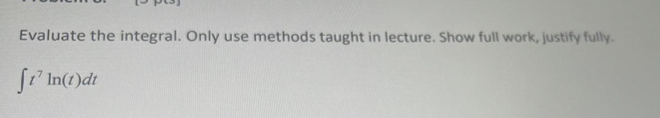 Evaluate the integral. Only use methods taught in lecture. Show full work.