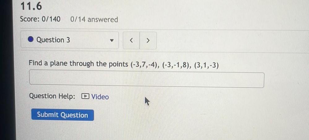 11.6 Score: 0/140 0/14 answered Question 3 Find a plane through the