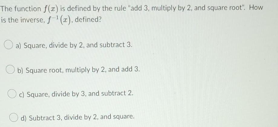by 2, and square root". Howis the inverse, f¹(x), defined?a) Square, divide