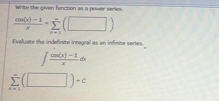 7 Evaluate the indefinite integral as an infinite series cos x 1