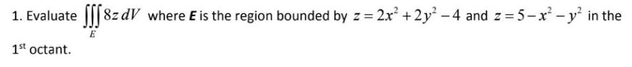  1. Evaluate fff8zdV where E is the region bounded by z