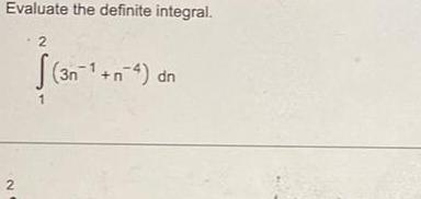 Evaluate the definite integral. (3nl *n-4) dn 2