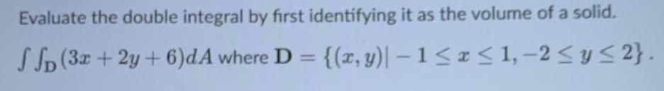  Evaluate the double integral by first identifying it as the volume