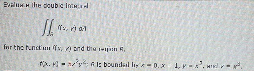 Evaluate the double integral??Rf(x, y) dAfor the function f(x, y) and