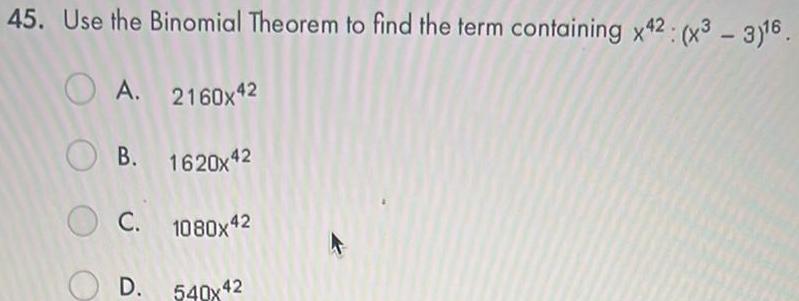  45 Use the Binomial Theorem to find the term containing x42