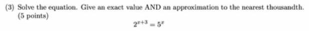  3 Solve the equation Give an exact value AND an approximation