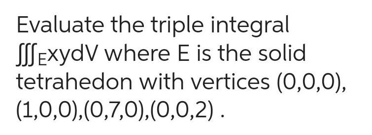 Evaluate the triple integral ExydV where E is the solid tetrahedon