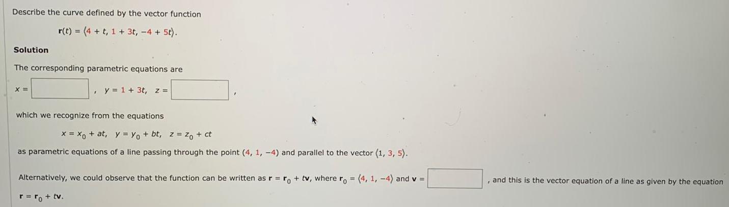 t, 1 + 3t, -4 + 5t).SolutionThe corresponding parametric equations arex=___, y