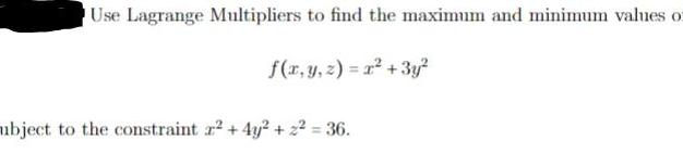  Use Lagrange Multipliers to find the maximum and minimum values of