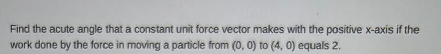  Find the acute angle that a constant unit force vector makes