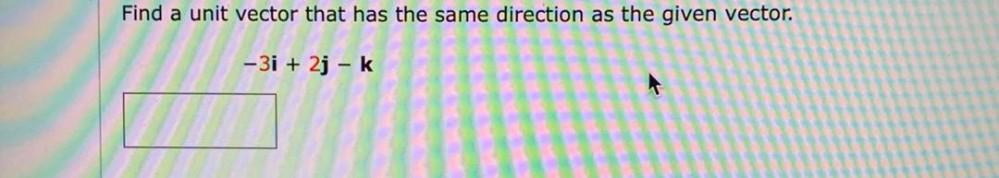 Find a unit vector that has the same direction as the given