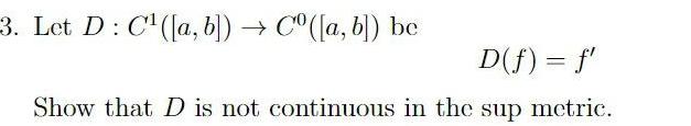 f f Show that D is not continuous in the sup metric