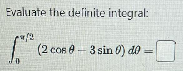 Evaluate the definite integral: (2 cos 9 + 3 sin O)