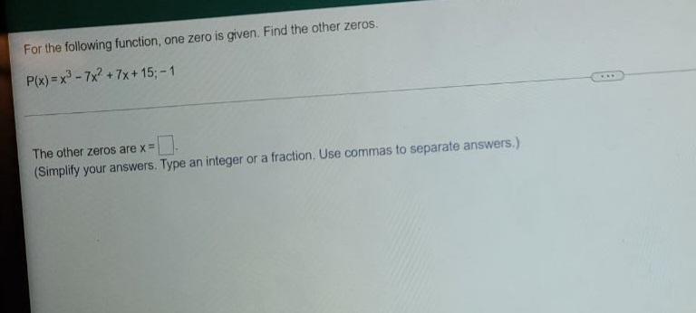 zeros.P(x)=x&sup3;-7x&sup2; +7x+15; -1The other zeros are x =(Simplify your answers. Type an