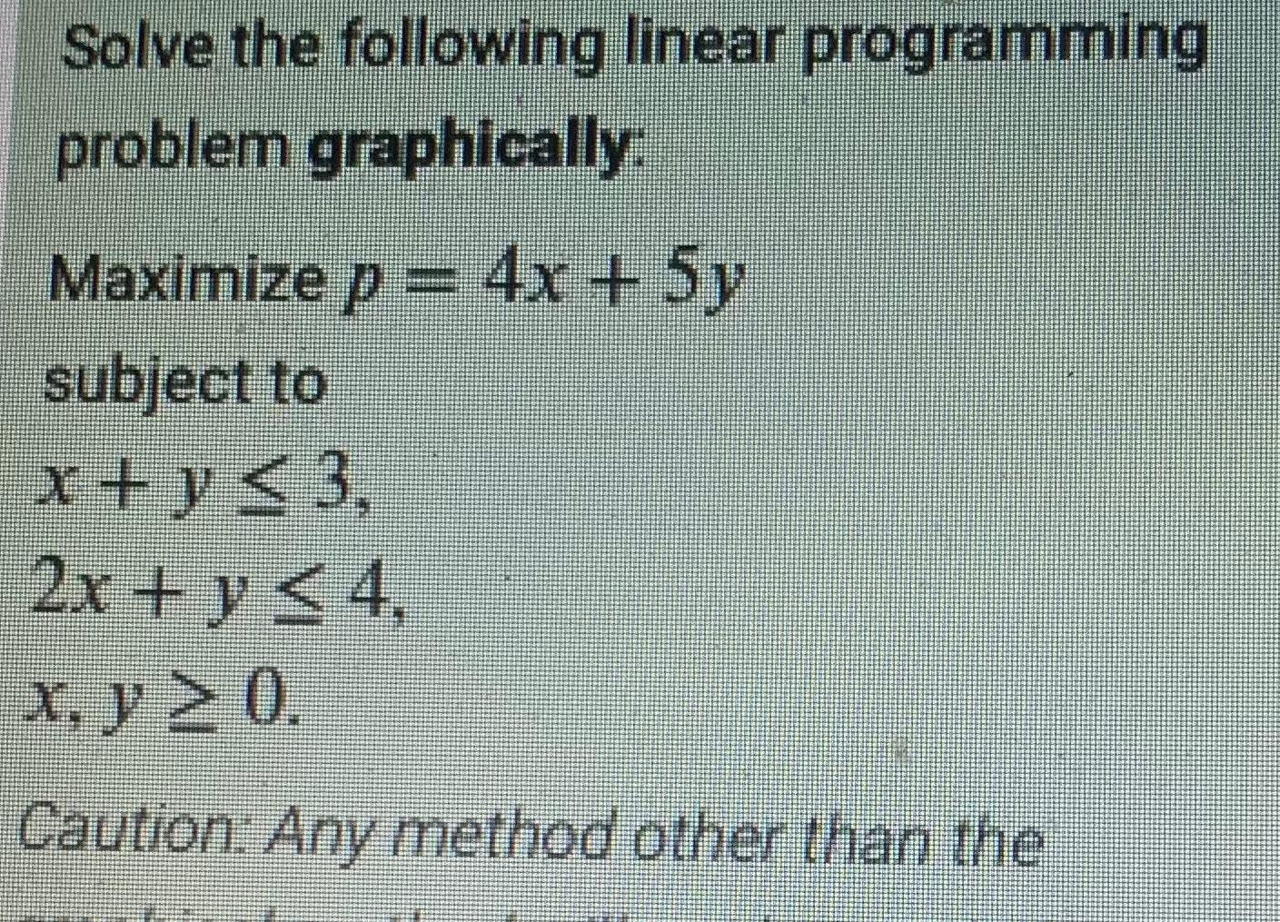  Solve the following linear programming problem graphically Maximize p 4x 5y