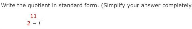 Write the quotient in standard form. (Simplify your answer completely. 11