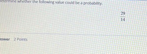 'etermine whether the following value could be a probability. 29 14 lswer