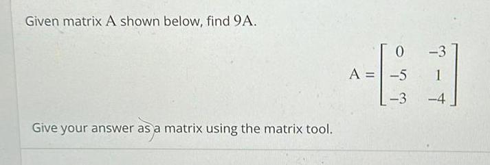  Given matrix A shown below find 9A Give your answer as