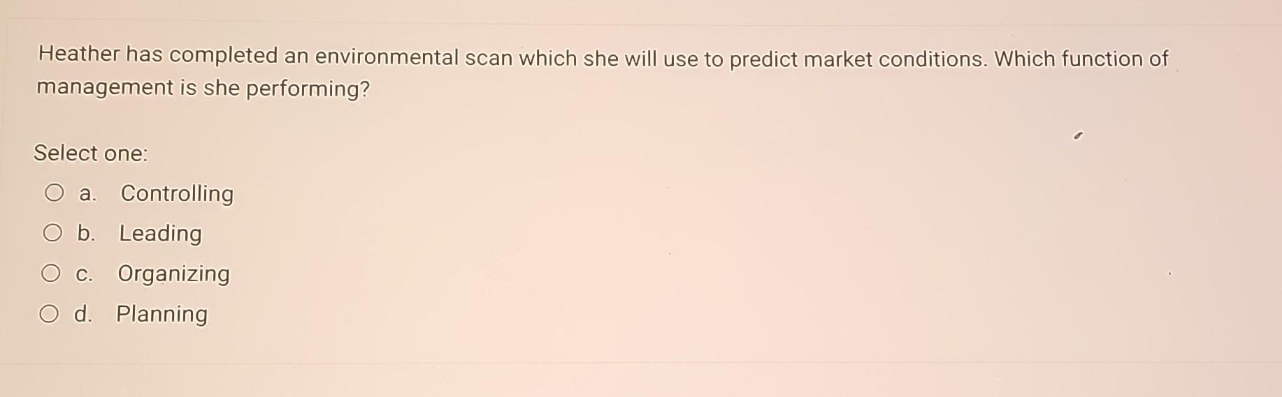 predict market conditions. Which function of management is she performing? Select one: