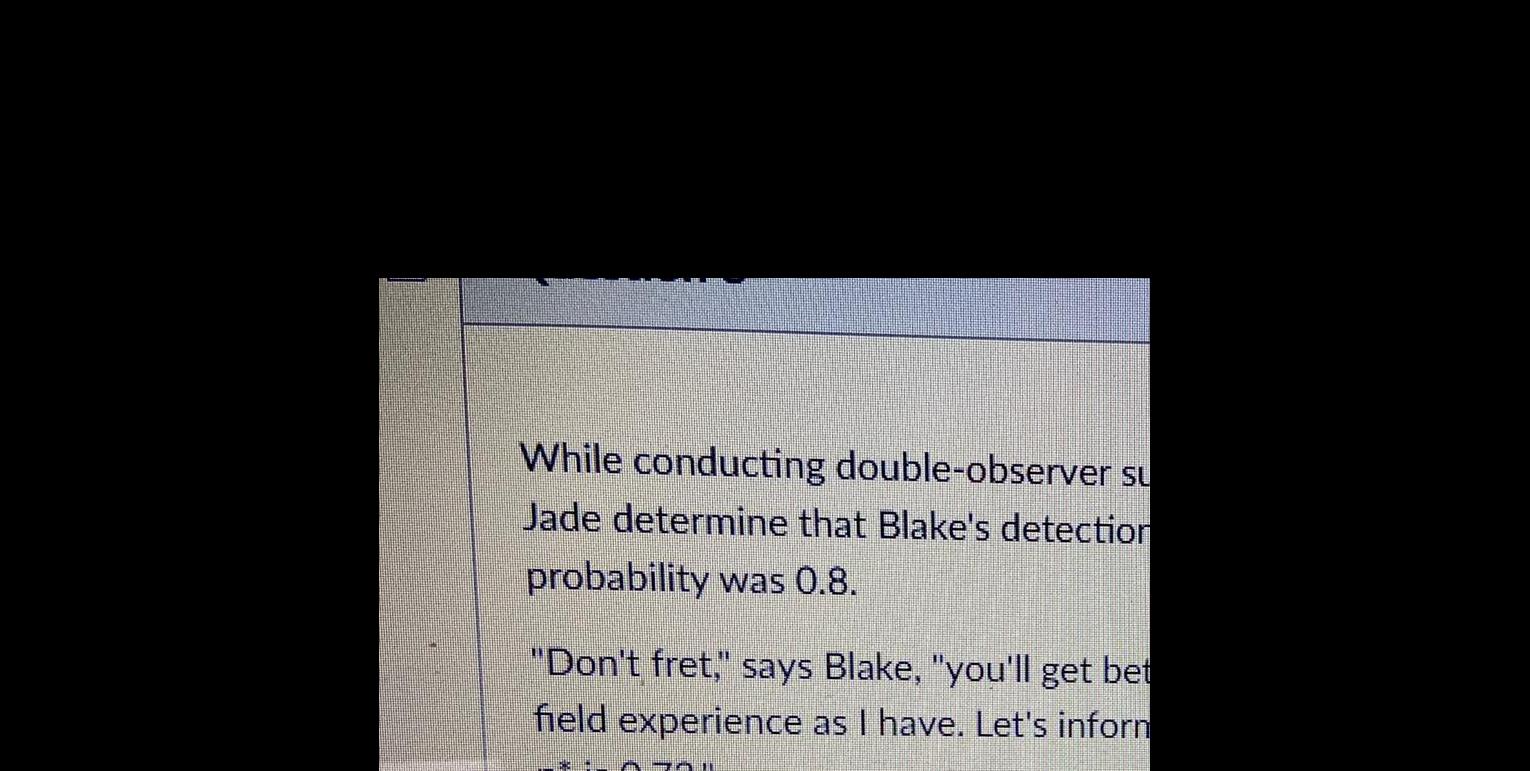 While conducting double observer su Jade determine that Blake s detection