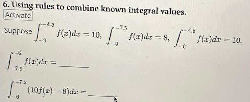  6 Using rules to combine known integral values Activate Suppose 7