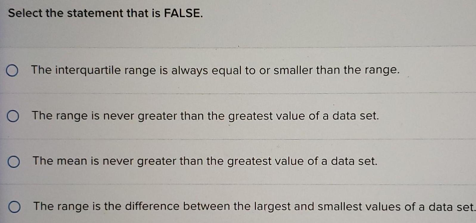 Select the statement that is FALSE O The interquartile range is