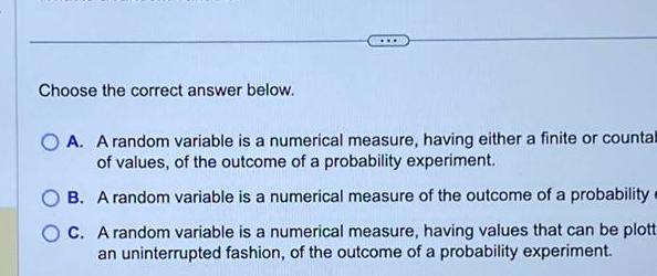  Choose the correct answer below OA A random variable is a