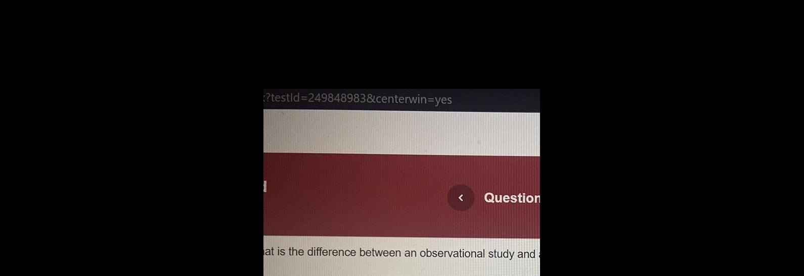 :?testId=249848983¢erwin=yes Question at is the difference between an observational study and