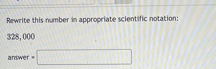 Rewrite this number in appropriate scientific notation: 328, ooo answer =