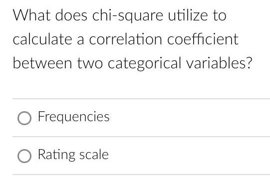 What does chi-square utilize to calculate a correlation coefficient between two categorical