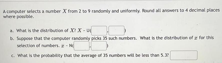 and uniformly Round all answers to 4 decimal places where possible a