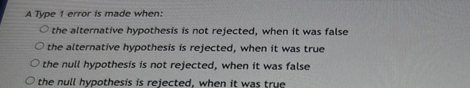  A Type 1 error is made when O the alternative hypothesis