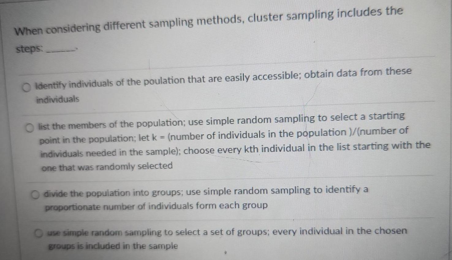  When considering different sampling methods cluster sampling includes the steps O