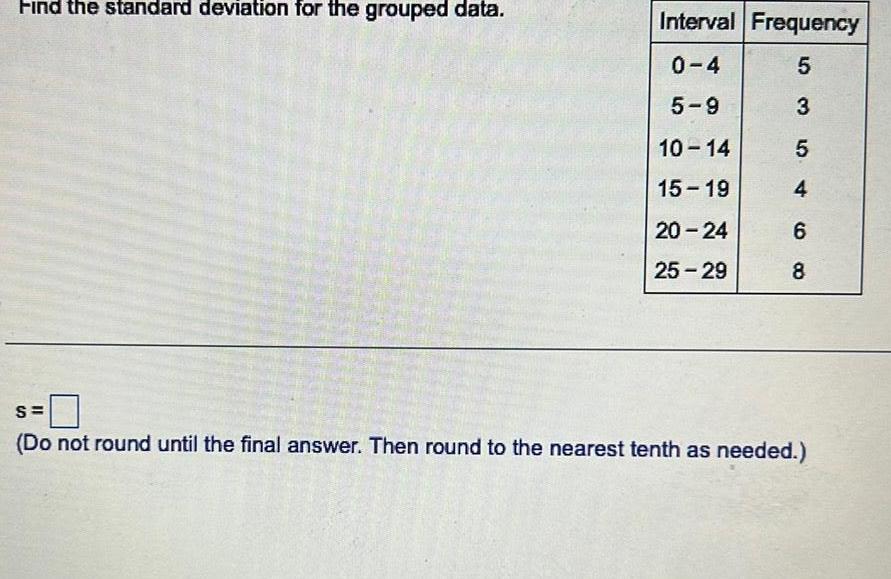  Find the standard deviation for the grouped data Interval Frequency 0