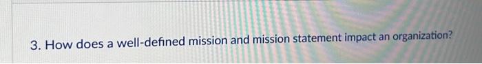 3. How does a well-defined mission and mission statement impact an organization?