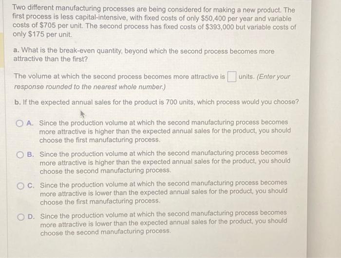  Two different manufacturing processes are being considered for making a new