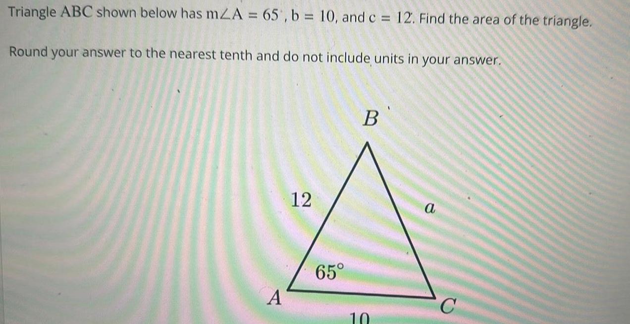 Triangle ABC shown below has mZA 65 b 10 and c