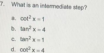 7 What is an intermediate step a cot x 1 b