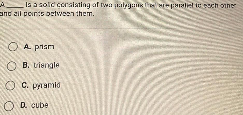 to each other and all points between them A prism B triangle
