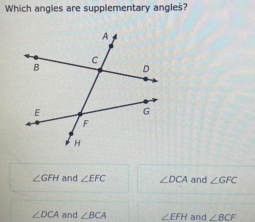 Which angles are supplementary angles B E H F C A