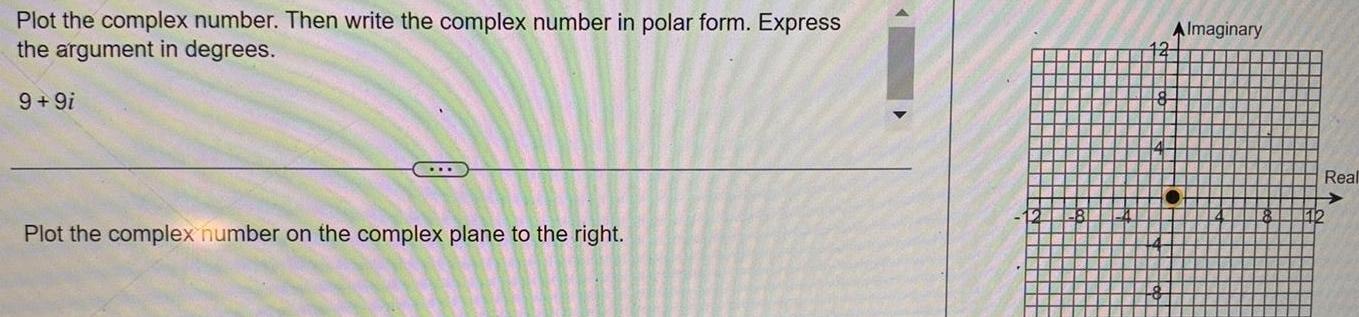 form Express the argument in degrees 9 9i Plot the complex number