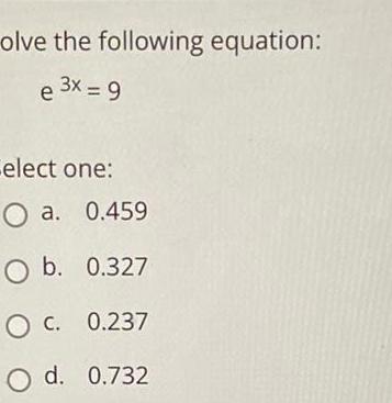 olve the following equation e 3x 9 elect one O a