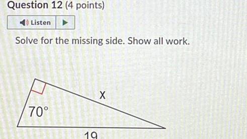 Question 12 (4 points) Listen Solve for the missing side. Show all