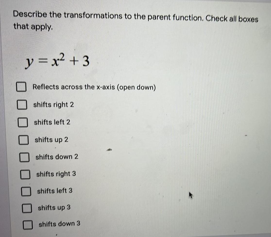 apply.y = x&sup2; + 3Reflects across the x-axis (open down)shifts right 2shifts